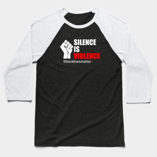 BLACK LIVES MATTER. SILENCE IS VIOLENCE Baseball T-Shirt